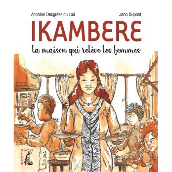 Ikambere, la maison qui reléve des femmes, Annabel Desgrées Du Loû (Auteur), Jano DUPONT (Illustration), paru le 21 novembre 2019, Edition de l'Atelier