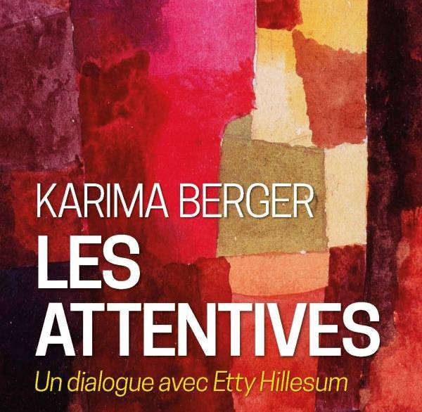 Karima Berger, "Les attentives. Un dialogue avec Etty Hillesum", Edition Albin Michel, 2014 et 2018, 214 pages