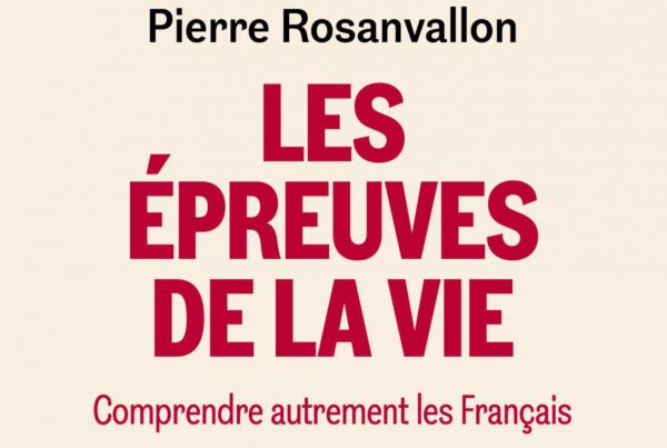 Pierre Rosanvallon, Les Epreuves de la vie - Comprendre autrement les Français, Seuil, 2021