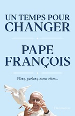 Un temps pour changer , Viens, parlons, osons rêver, du Pape François, Éditions Flammarion,